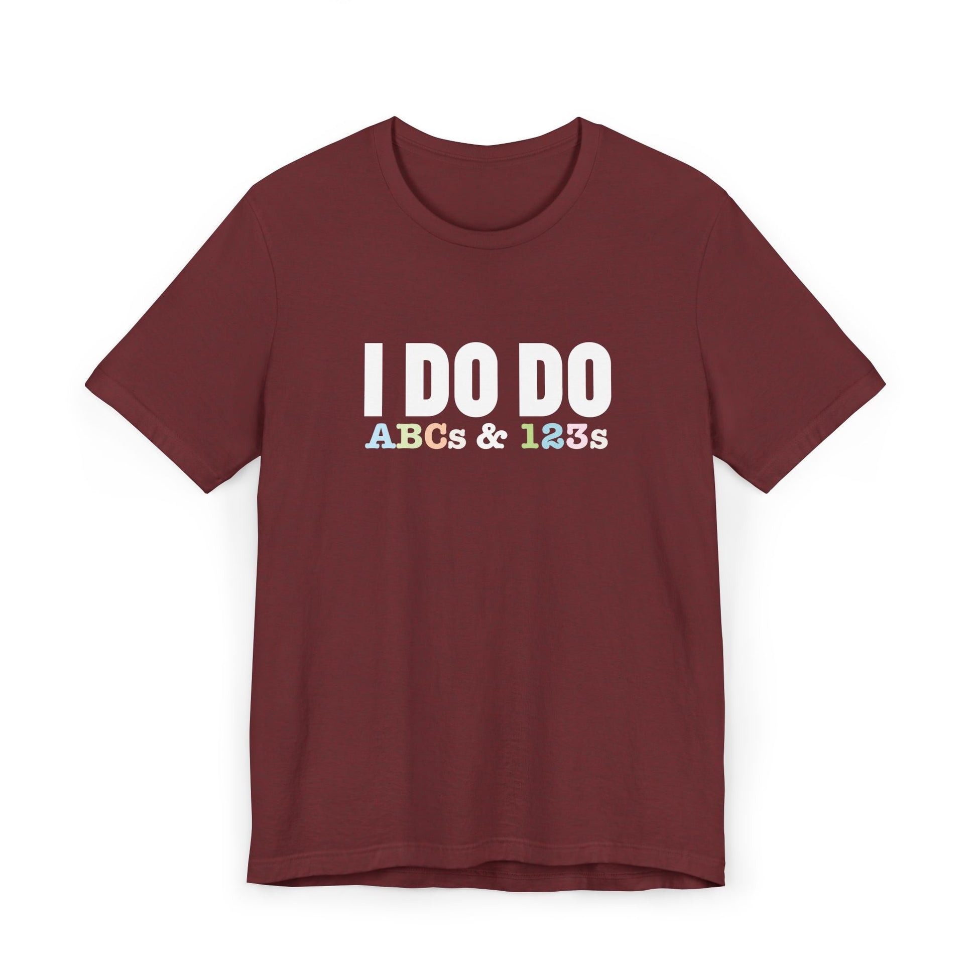 I Do Do ABCs & 123s: Unisex T-Shirt, Fun Tee, Teachers, Tutors and Educators, Back to School Apparel