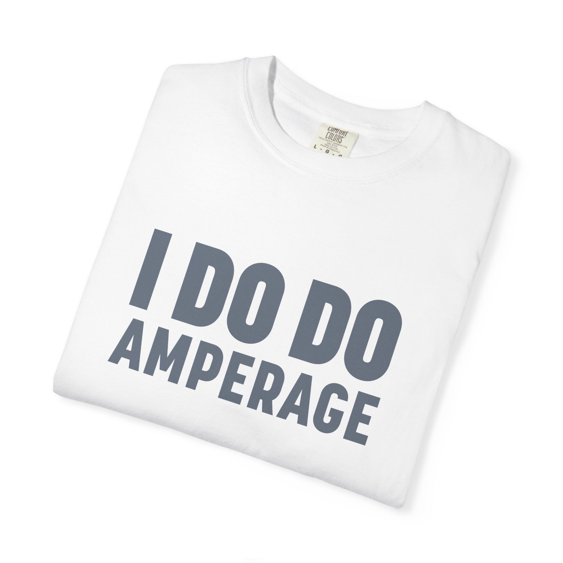 I DO DO AMPERAGE: Unisex Garment-Dyed T-shirt for Welders Electricians Engineers