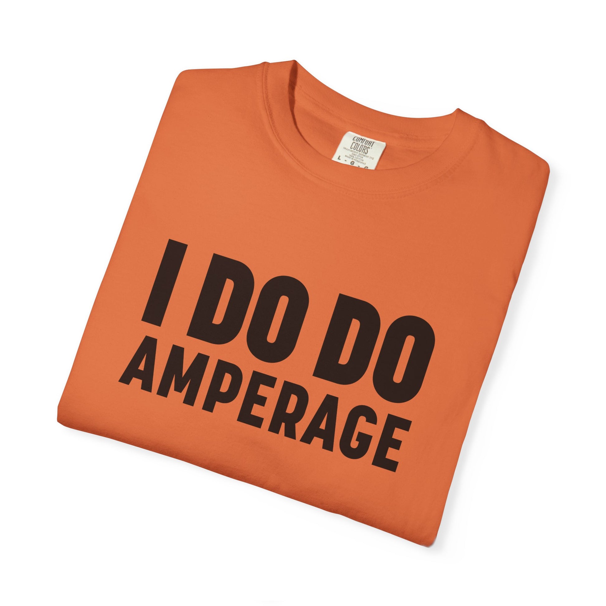 I DO DO AMPERAGE: Unisex Garment-Dyed T-shirt for Welders Electricians Engineers