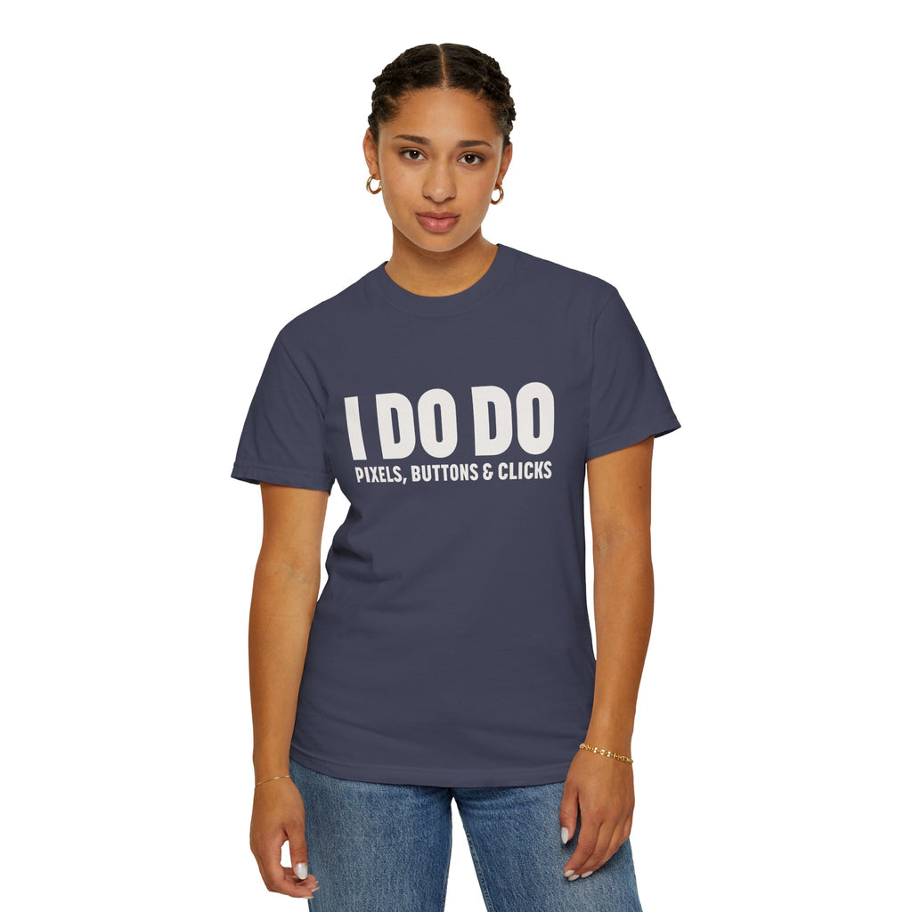 I DO DO PIXELS, BUTTONS, AND CLICKS: Fun Unisex T-shirt for Marketers and Designers