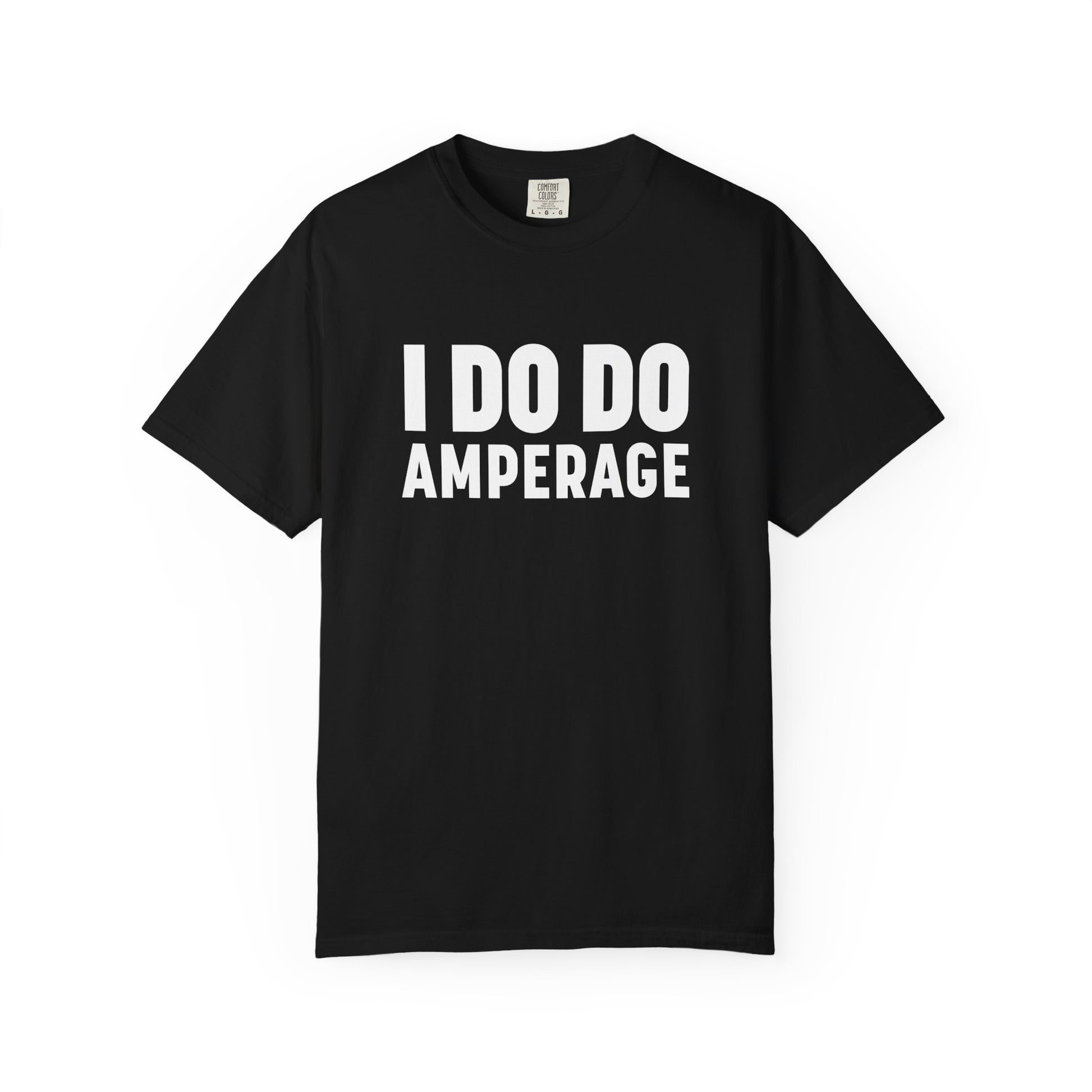 I DO DO AMPERAGE: Unisex Garment-Dyed T-shirt for Welders Electricians Engineers