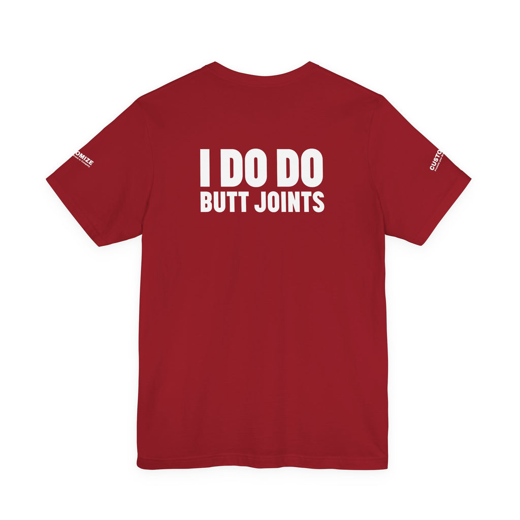 I DO DO BUTT JOINTS: Unisex T-Shirt for Welders Electricians Engineers