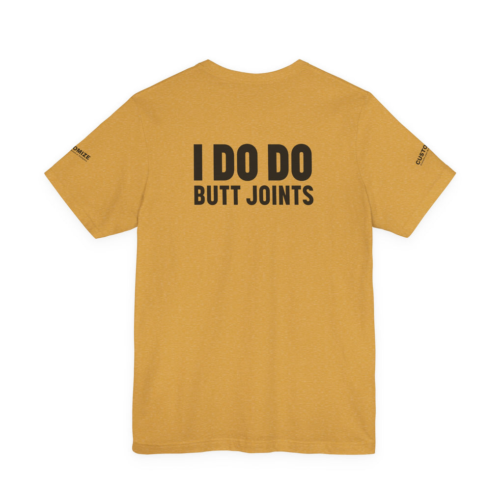 I DO DO BUTT JOINTS: Unisex T-Shirt for Welders Electricians Engineers