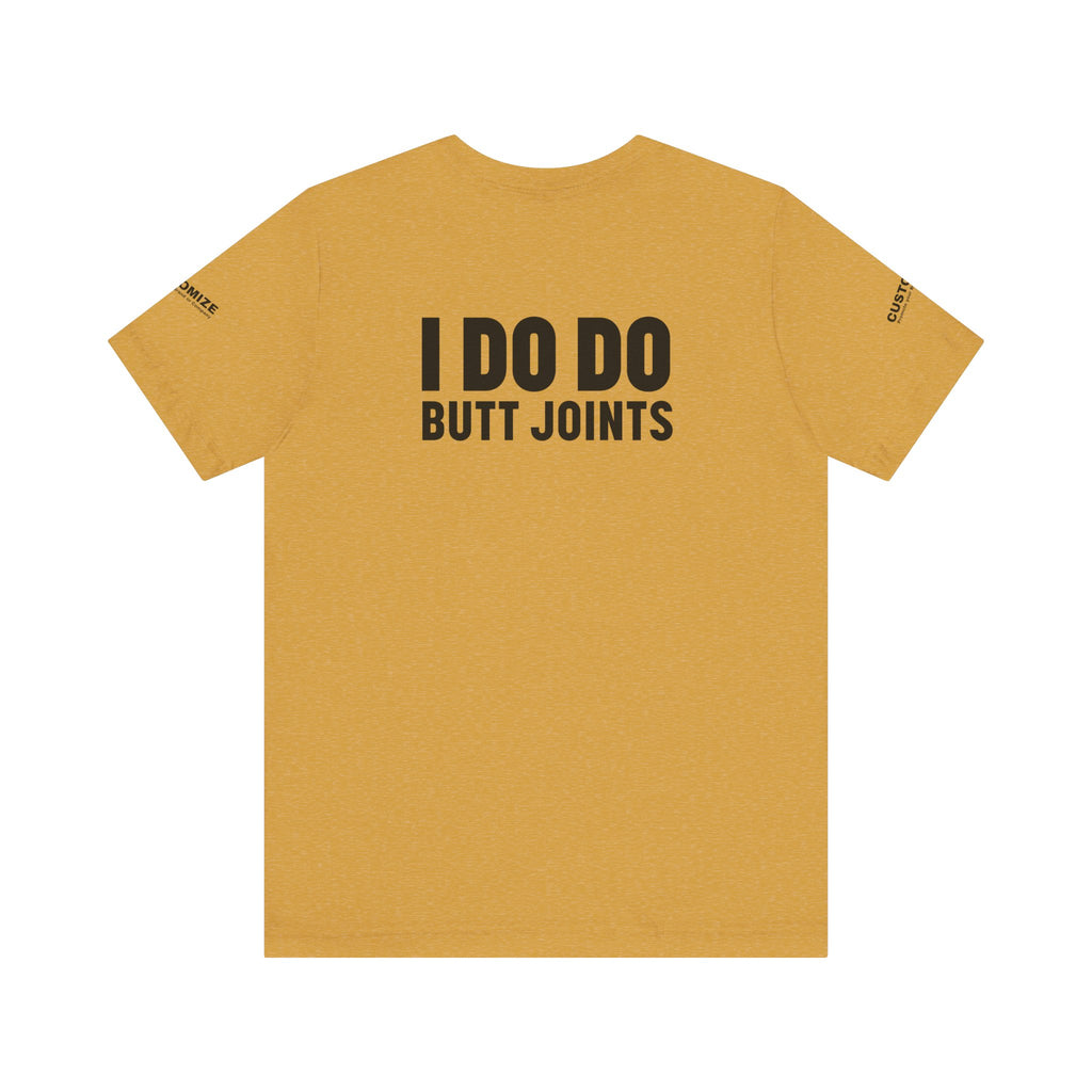 I DO DO BUTT JOINTS: Unisex T-Shirt for Welders Electricians Engineers