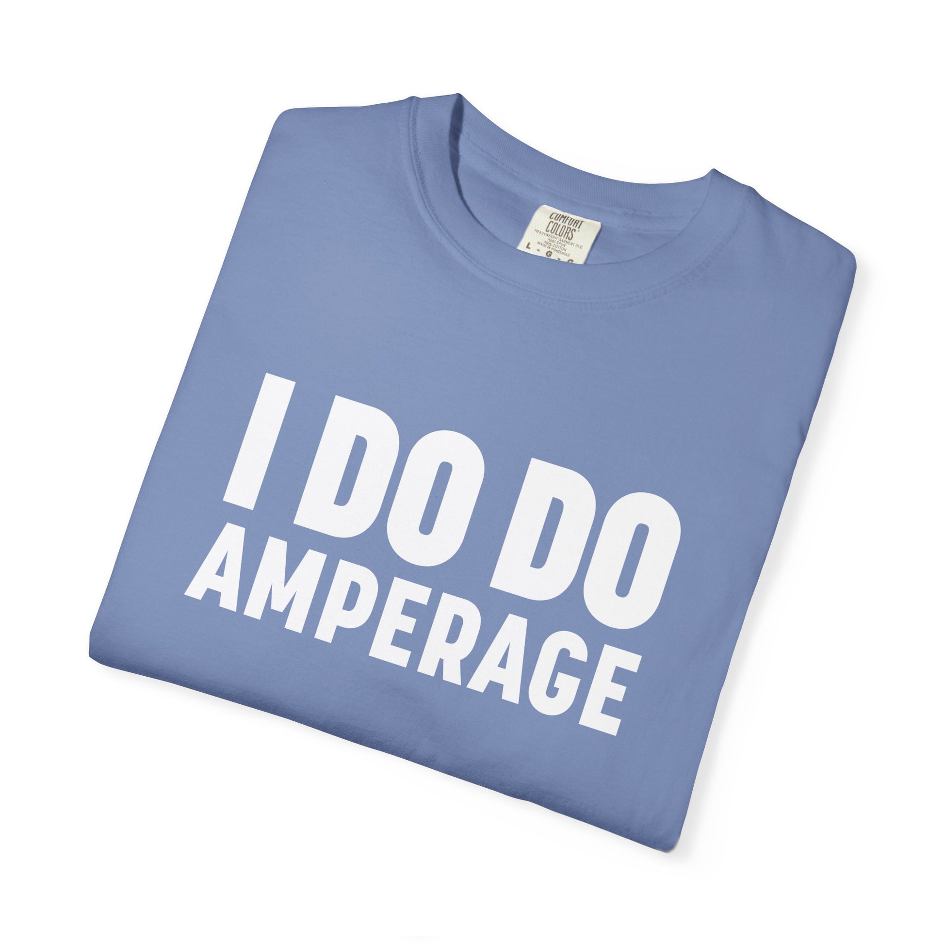 I DO DO AMPERAGE: Unisex Garment-Dyed T-shirt for Welders Electricians Engineers