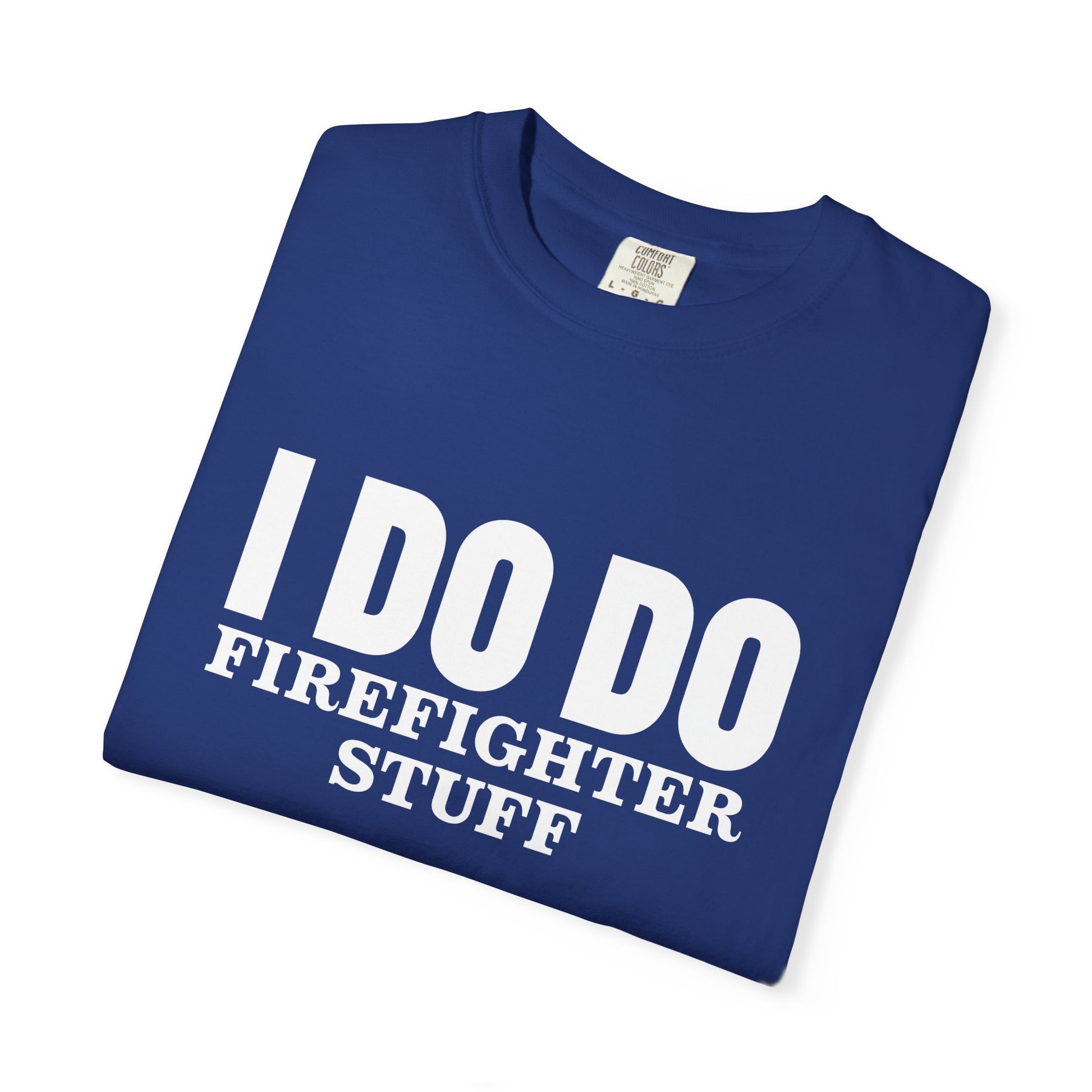 I DO DO FIREFIGHTER STUFF:  T-Shirt, Funny Firefighter Tee, Unisex Casual Top, Gift for Firefighters, Firefighter Appreciation Shirt