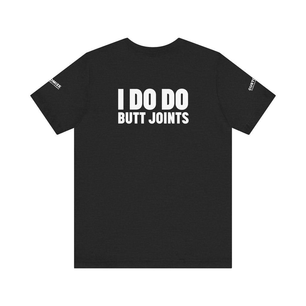 I DO DO BUTT JOINTS: Unisex T-Shirt for Welders Electricians Engineers