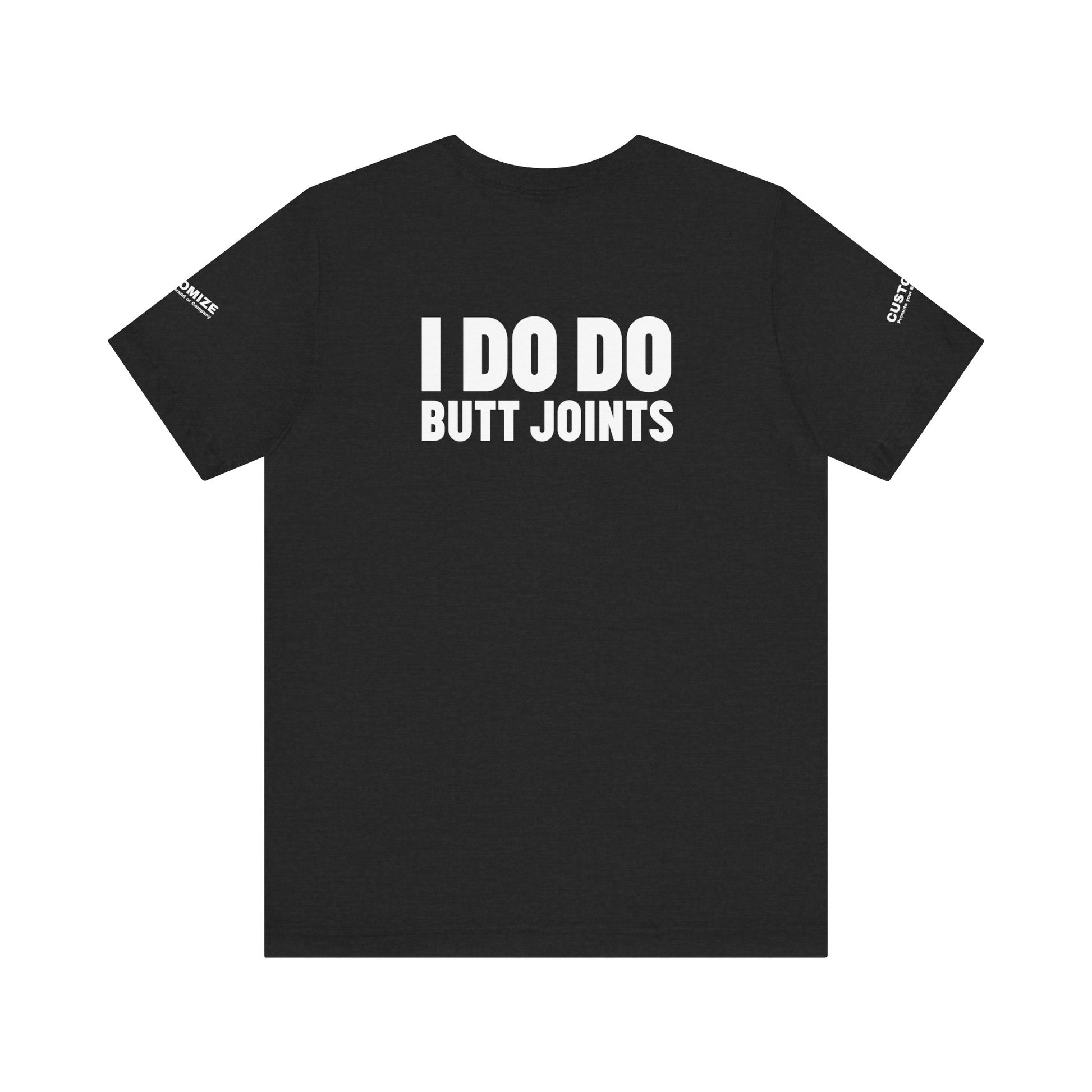I DO DO BUTT JOINTS: Unisex T-Shirt for Welders Electricians Engineers