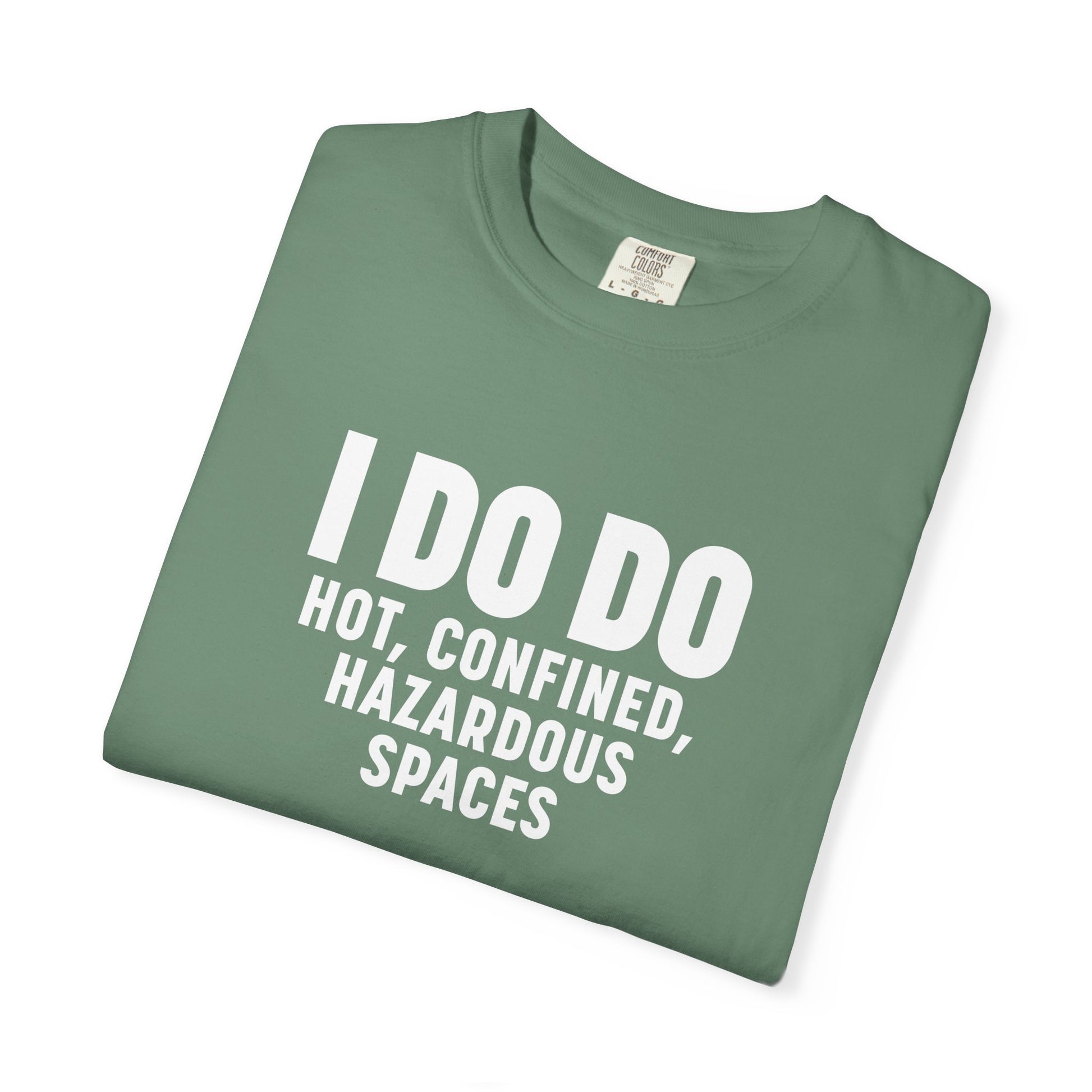 I DO DO HOT, CONFINED, HAZARDOUS SPACES: Funny Unisex Garment-Dyed T-Shirt for Welders