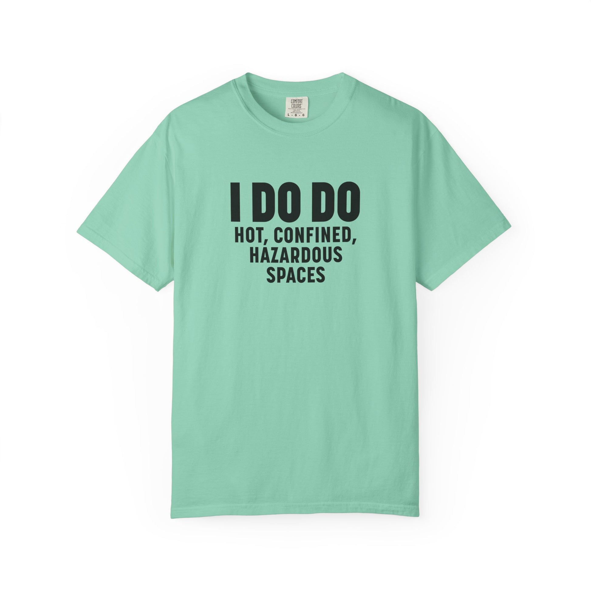 I DO DO HOT, CONFINED, HAZARDOUS SPACES: Funny Unisex Garment-Dyed T-Shirt for Welders
