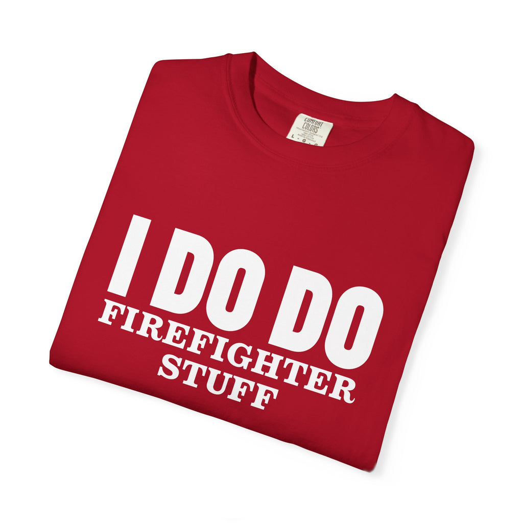I DO DO FIREFIGHTER STUFF:  T-Shirt, Funny Firefighter Tee, Unisex Casual Top, Gift for Firefighters, Firefighter Appreciation Shirt
