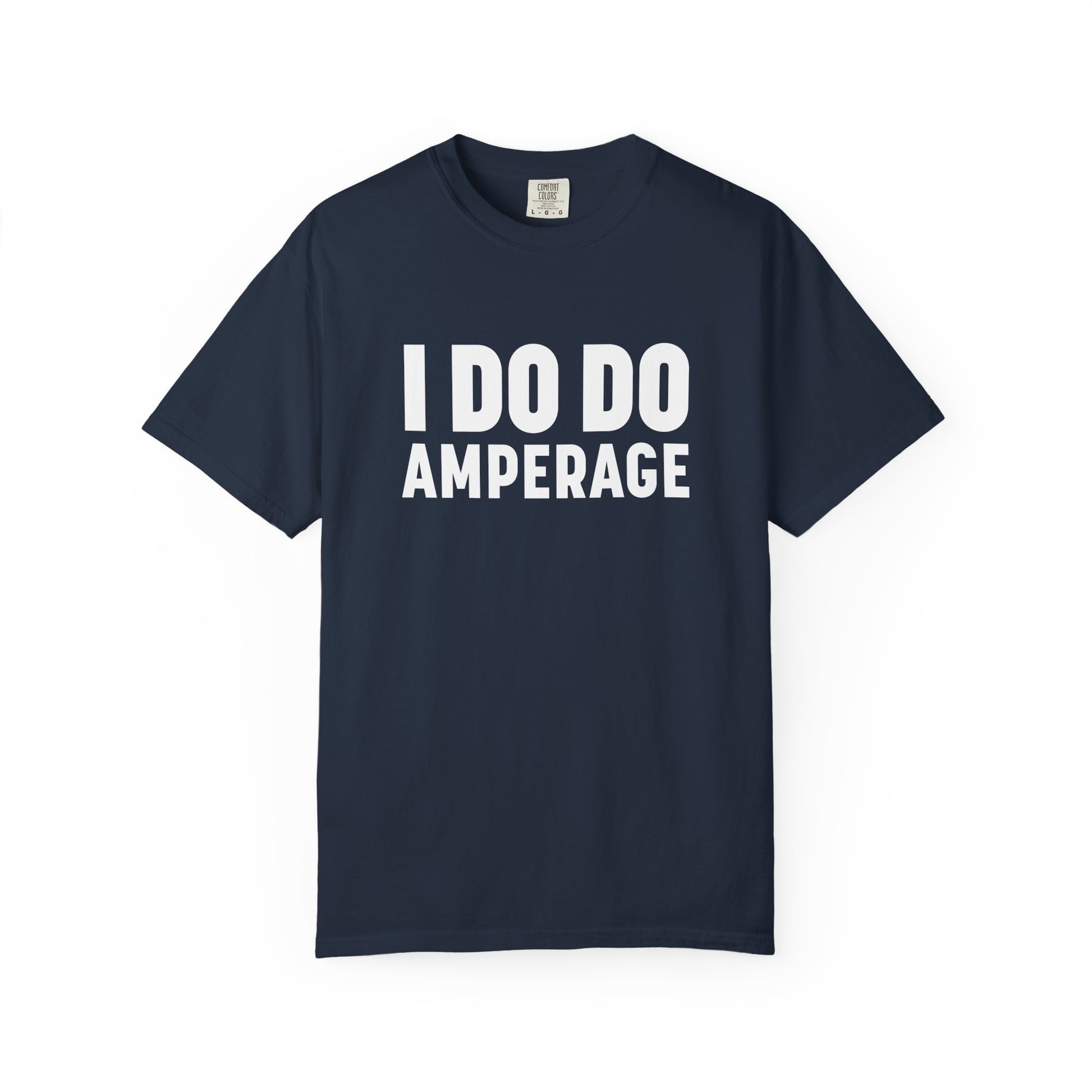 I DO DO AMPERAGE: Unisex Garment-Dyed T-shirt for Welders Electricians Engineers