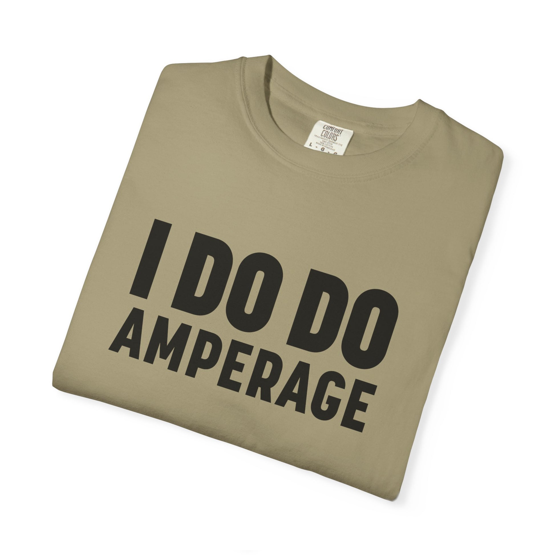 I DO DO AMPERAGE: Unisex Garment-Dyed T-shirt for Welders Electricians Engineers