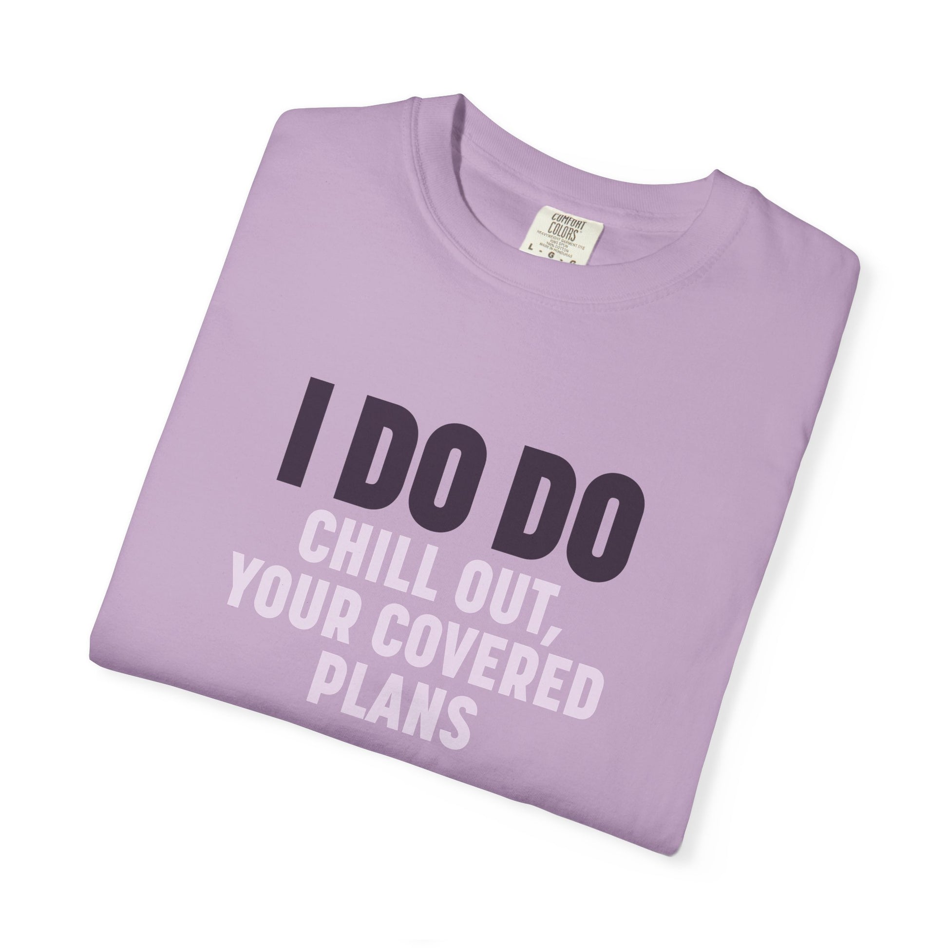 I DO DO CHILL OUT YOUR COVERED:  T-Shirt for Financial Advisors and Insurance Agents