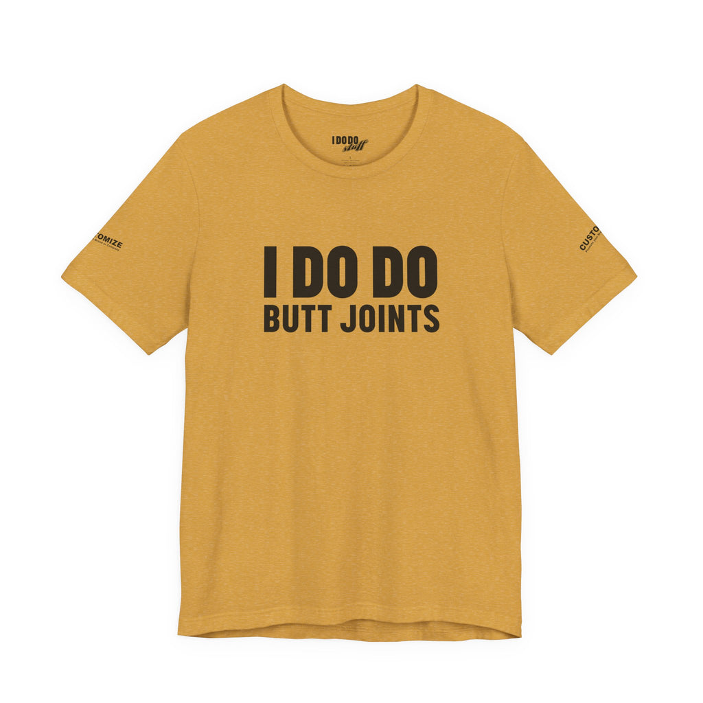 I DO DO BUTT JOINTS: Unisex T-Shirt for Welders Electricians Engineers
