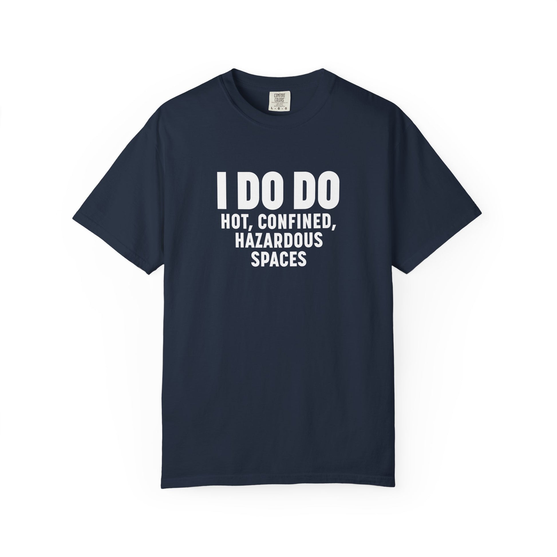 I DO DO HOT, CONFINED, HAZARDOUS SPACES: Funny Unisex Garment-Dyed T-Shirt for Welders