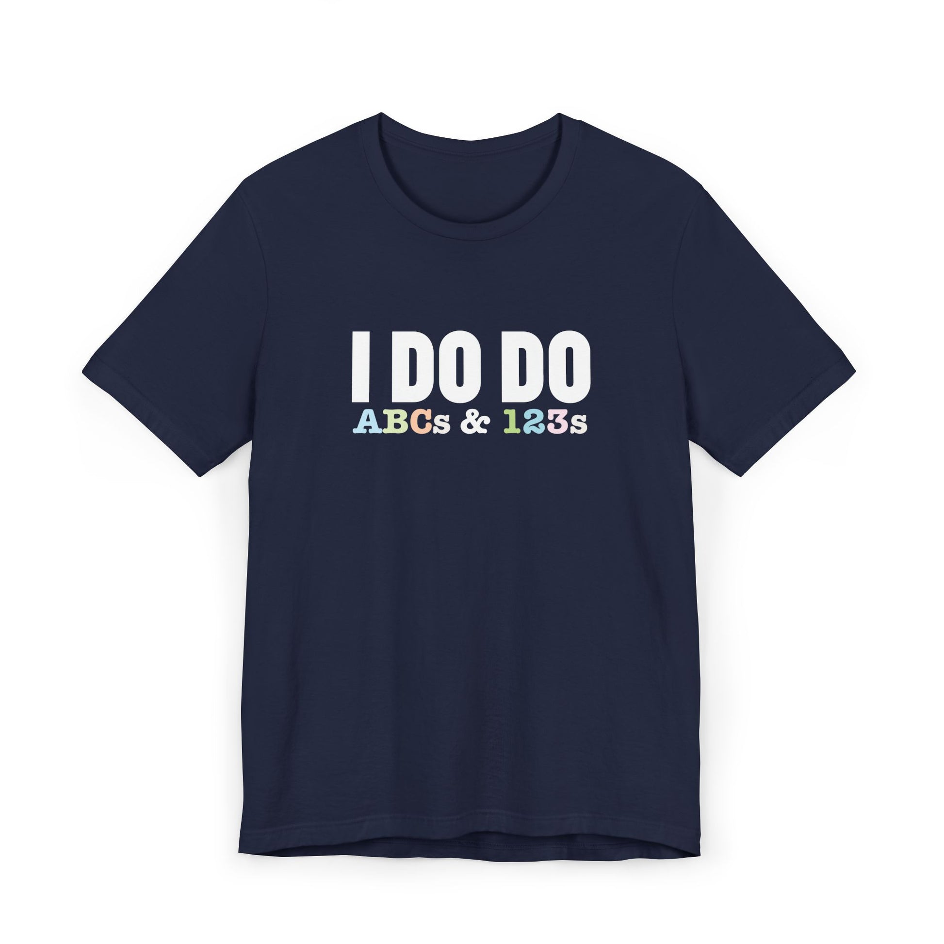 I Do Do ABCs & 123s: Unisex T-Shirt, Fun Tee, Teachers, Tutors and Educators, Back to School Apparel