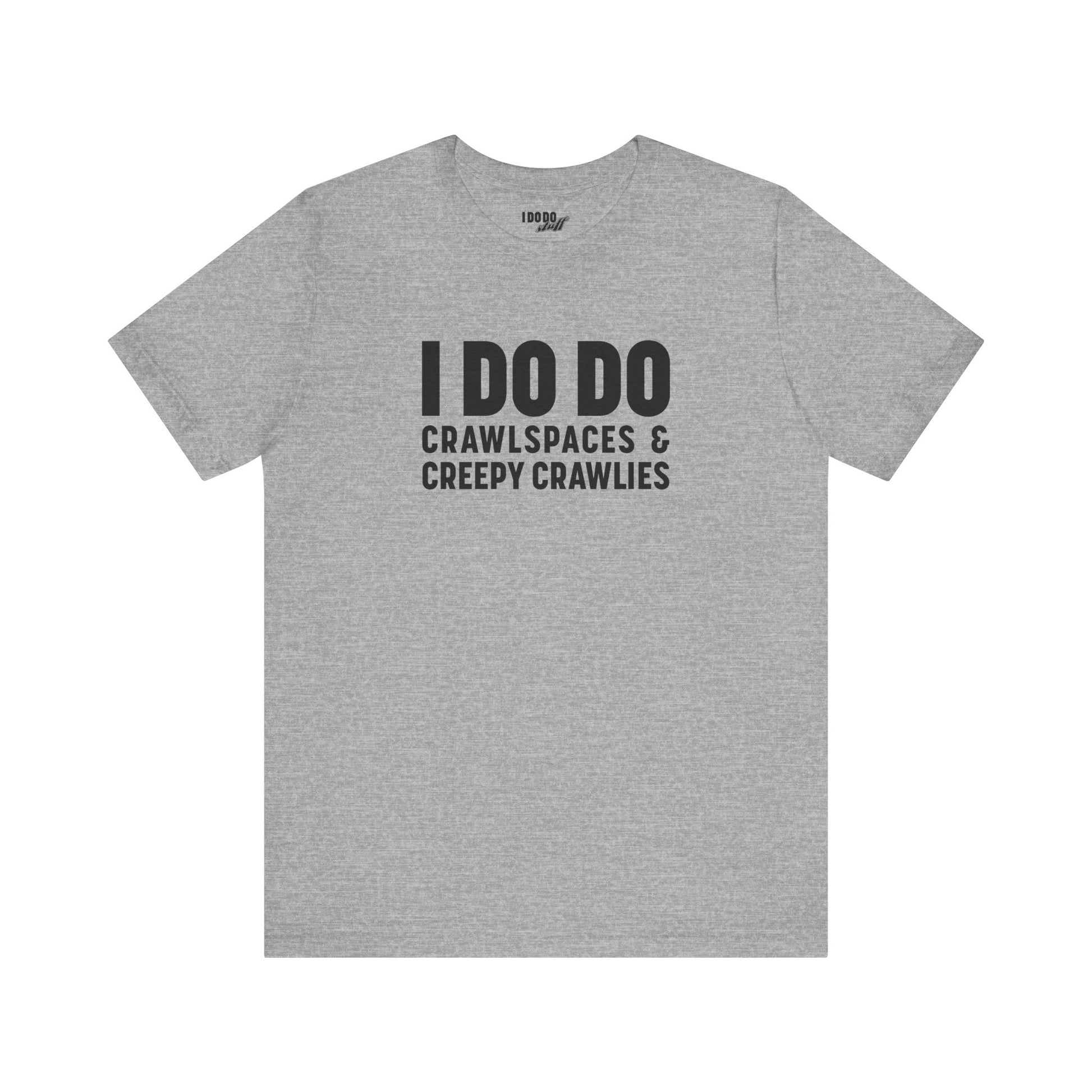 I DO DO CRAWLSPACES AND CREEPY CRAWLERS: Tee for Pest Control Professionals