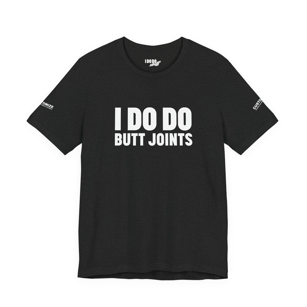 I DO DO BUTT JOINTS: Unisex T-Shirt for Welders Electricians Engineers