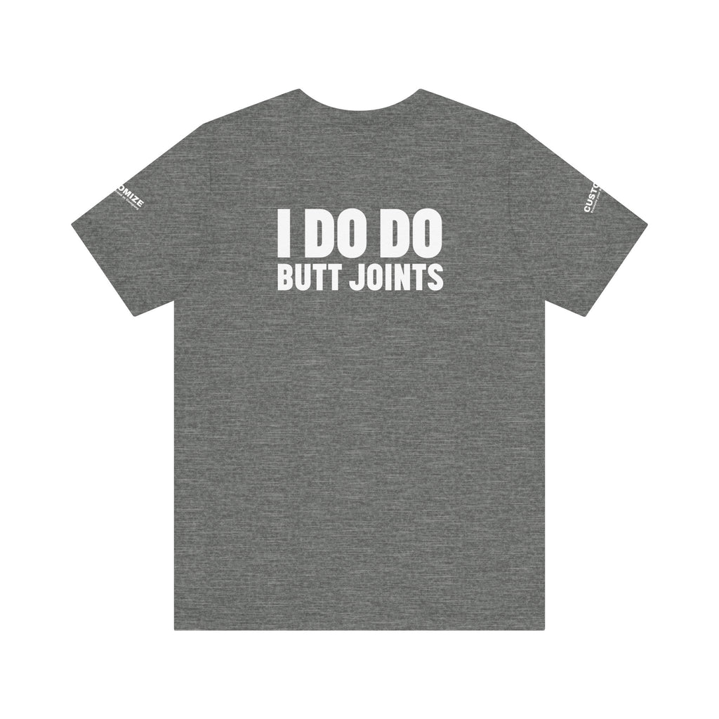 I DO DO BUTT JOINTS: Unisex T-Shirt for Welders Electricians Engineers