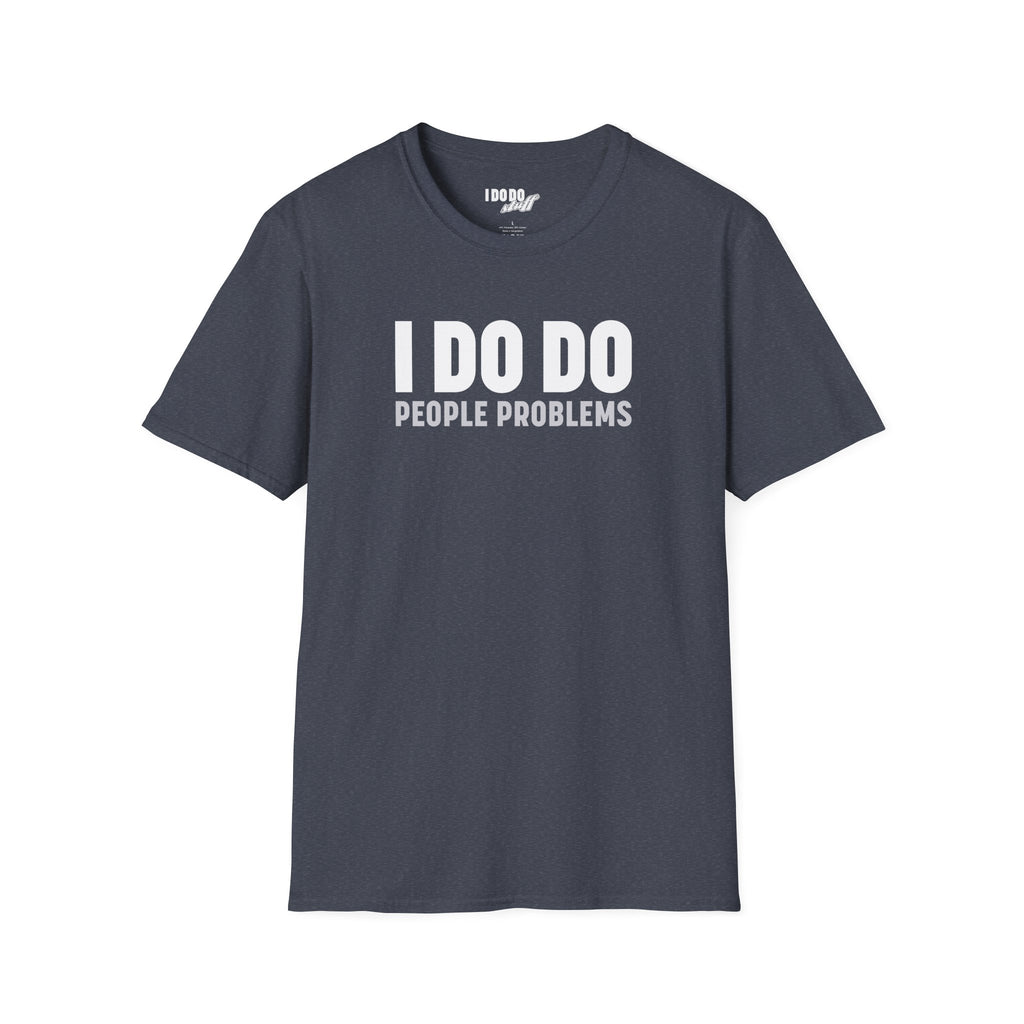 I DO DO PEOPLE PROBLEMS: Unisex Softstyle T-Shirt for Human Resource Professionals, Therapists