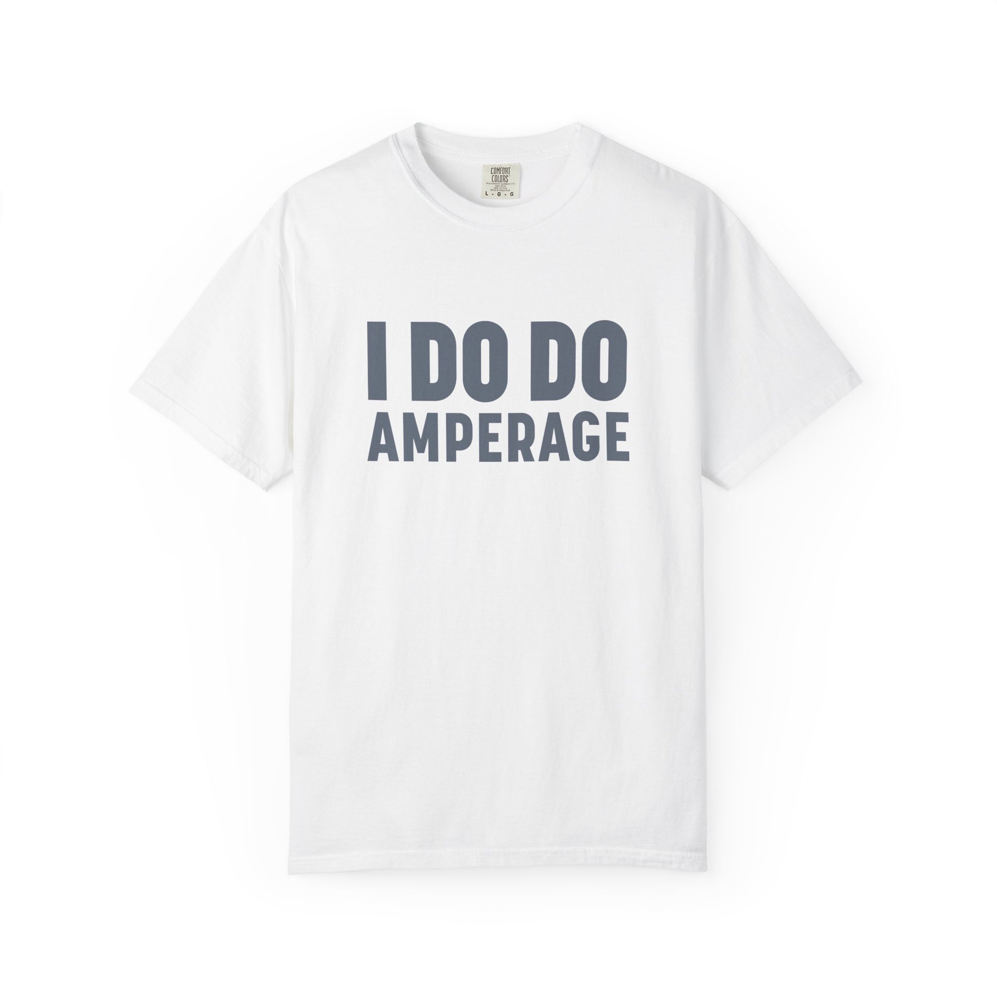 I DO DO AMPERAGE: Unisex Garment-Dyed T-shirt for Welders Electricians Engineers