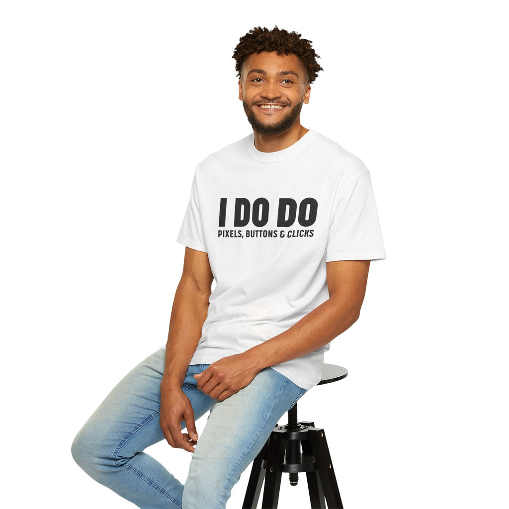 I DO DO PIXELS, BUTTONS, AND CLICKS: Fun Unisex T-shirt for Marketers and Designers
