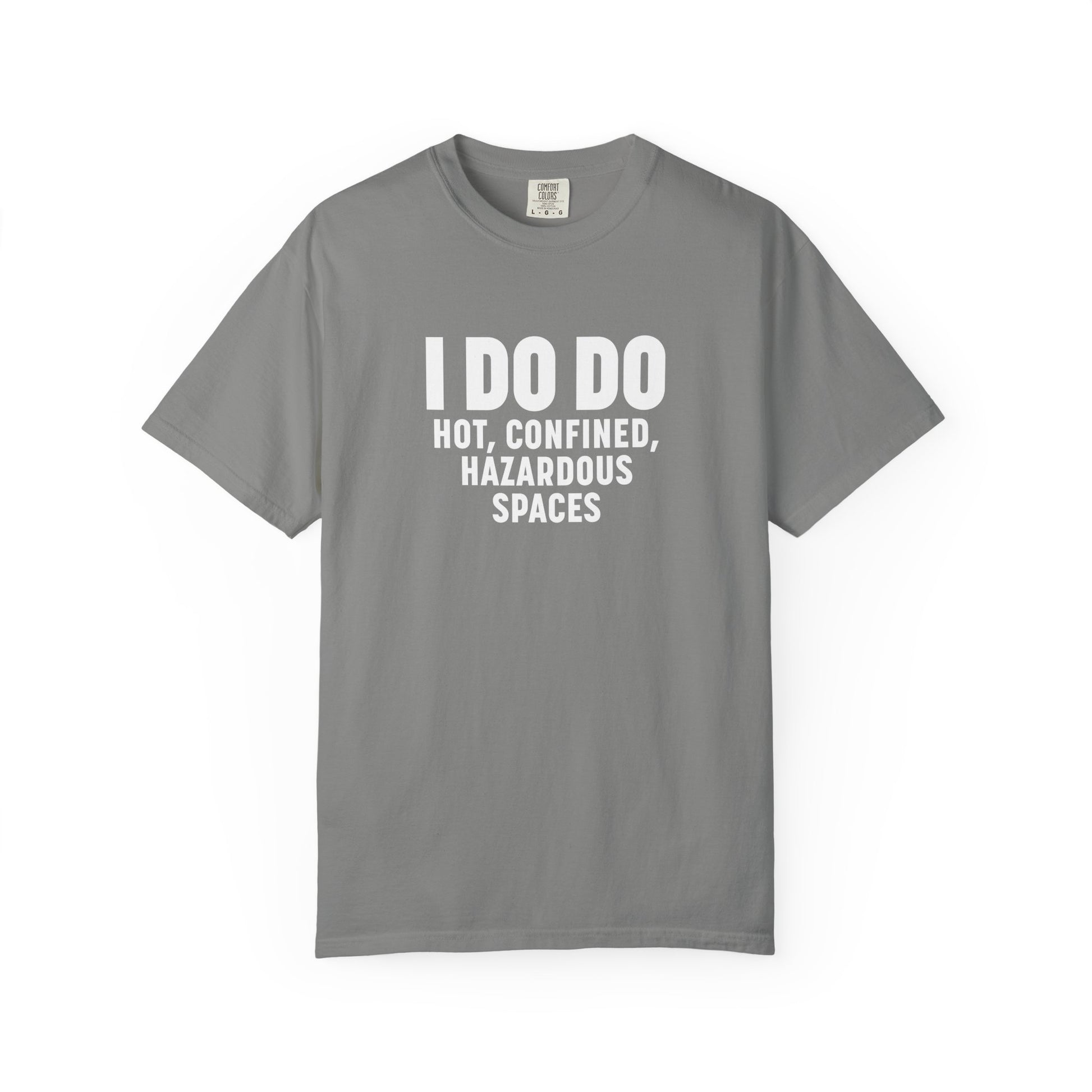 I DO DO HOT, CONFINED, HAZARDOUS SPACES: Funny Unisex Garment-Dyed T-Shirt for Welders