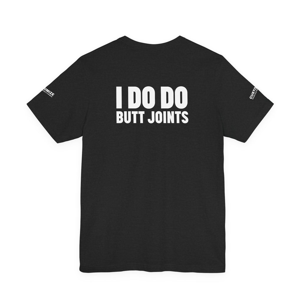 I DO DO BUTT JOINTS: Unisex T-Shirt for Welders Electricians Engineers