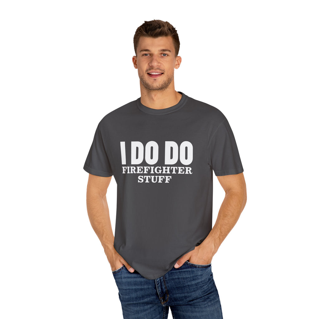 I DO DO FIREFIGHTER STUFF:  T-Shirt, Funny Firefighter Tee, Unisex Casual Top, Gift for Firefighters, Firefighter Appreciation Shirt