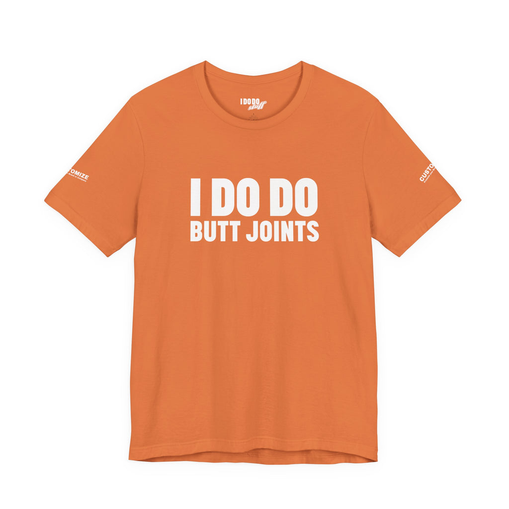 I DO DO BUTT JOINTS: Unisex T-Shirt for Welders Electricians Engineers