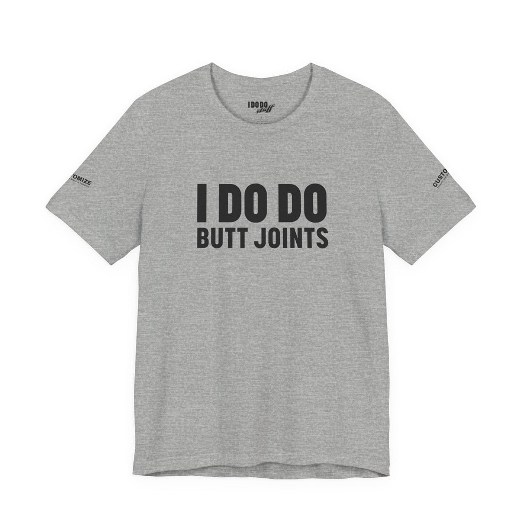 I DO DO BUTT JOINTS: Unisex T-Shirt for Welders Electricians Engineers