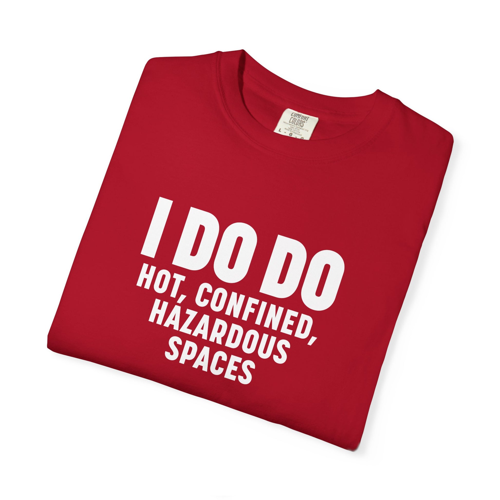 I DO DO HOT, CONFINED, HAZARDOUS SPACES: Funny Unisex Garment-Dyed T-Shirt for Welders