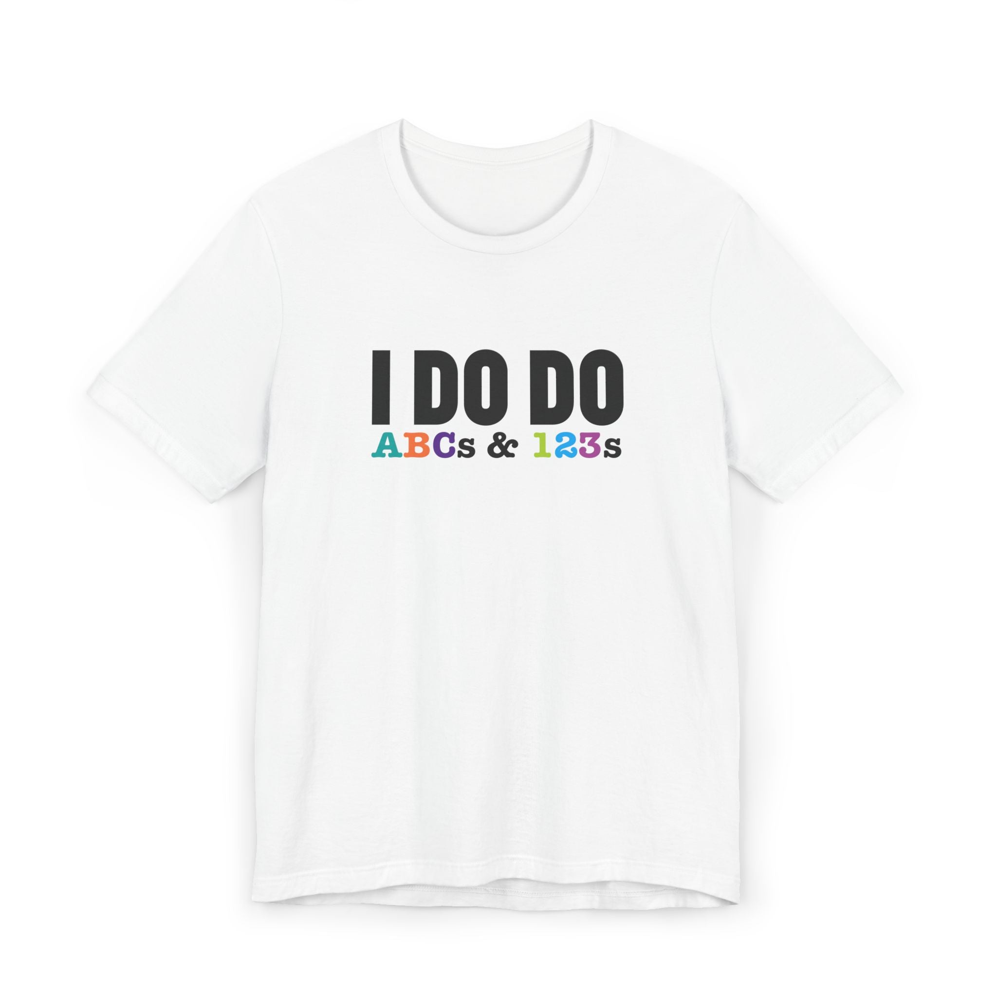 I Do Do ABCs & 123s: Unisex T-Shirt, Fun Tee, Teachers, Tutors and Educators, Back to School Apparel