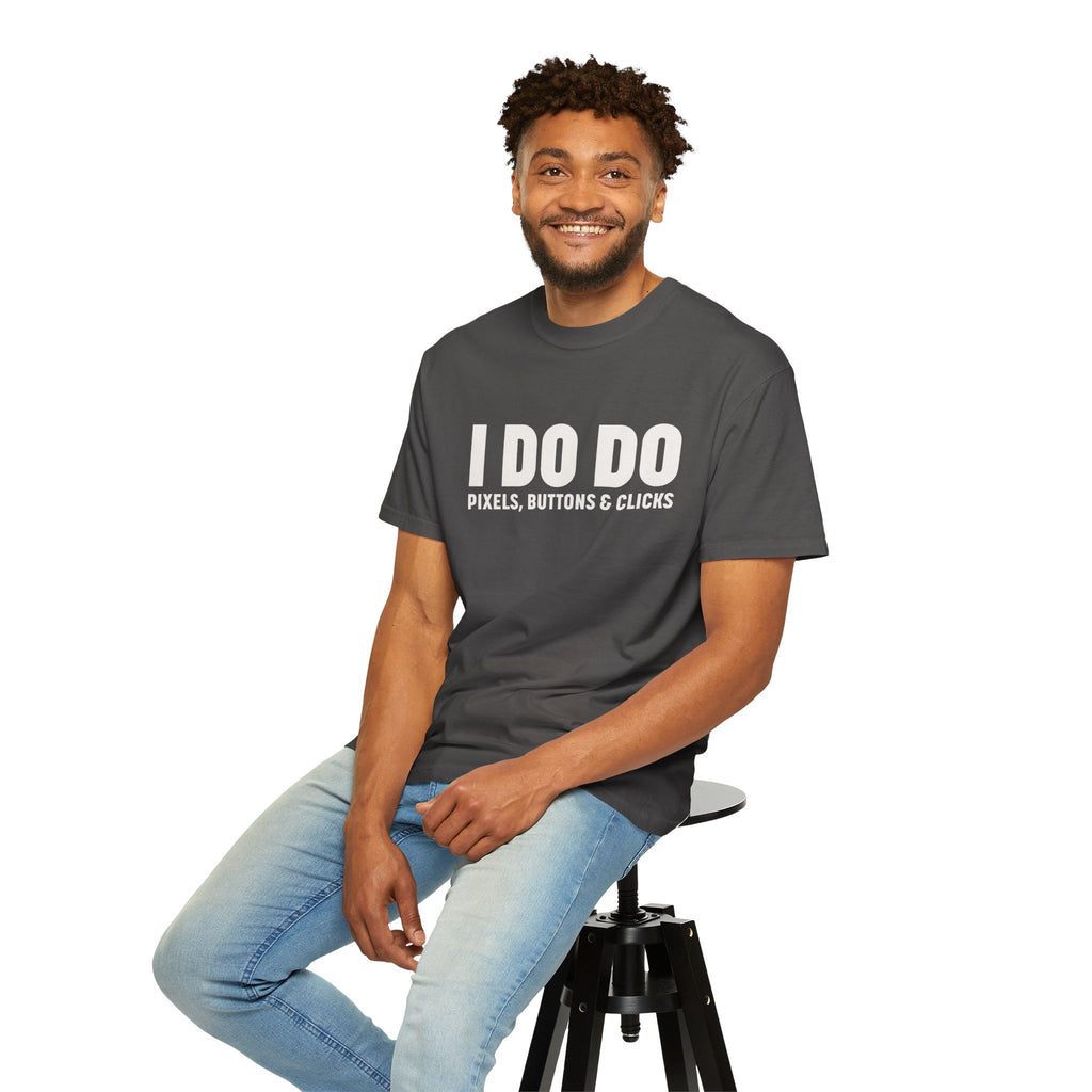 I DO DO PIXELS, BUTTONS, AND CLICKS: Fun Unisex T-shirt for Marketers and Designers