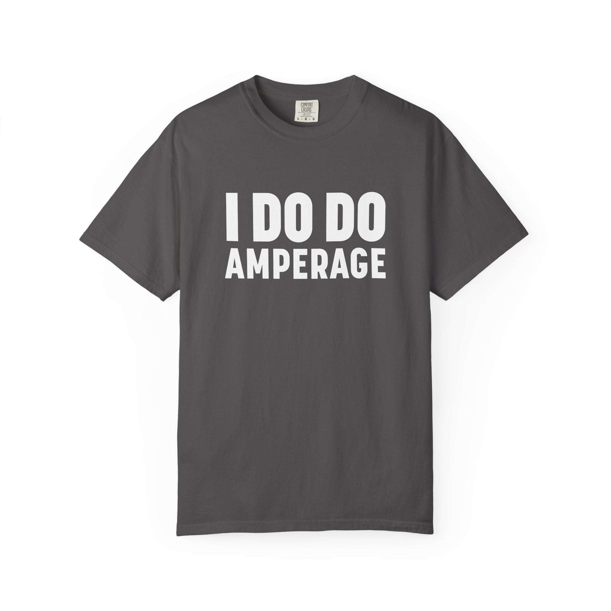I DO DO AMPERAGE: Unisex Garment-Dyed T-shirt for Welders Electricians Engineers