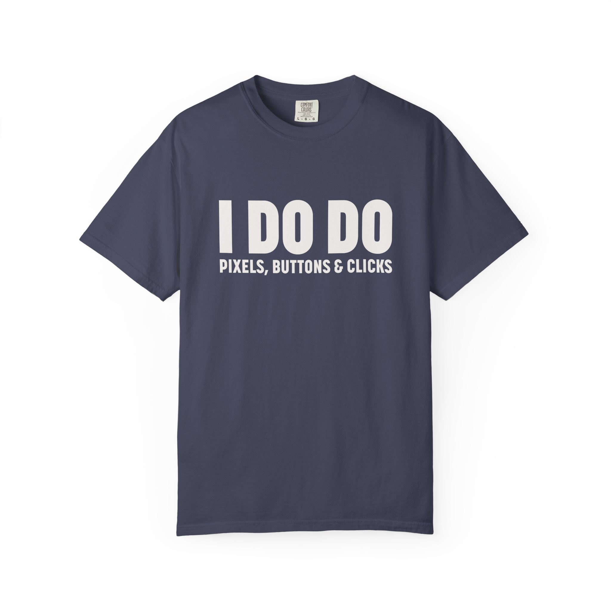 I DO DO PIXELS, BUTTONS, AND CLICKS: Fun Unisex T-shirt for Marketers and Designers