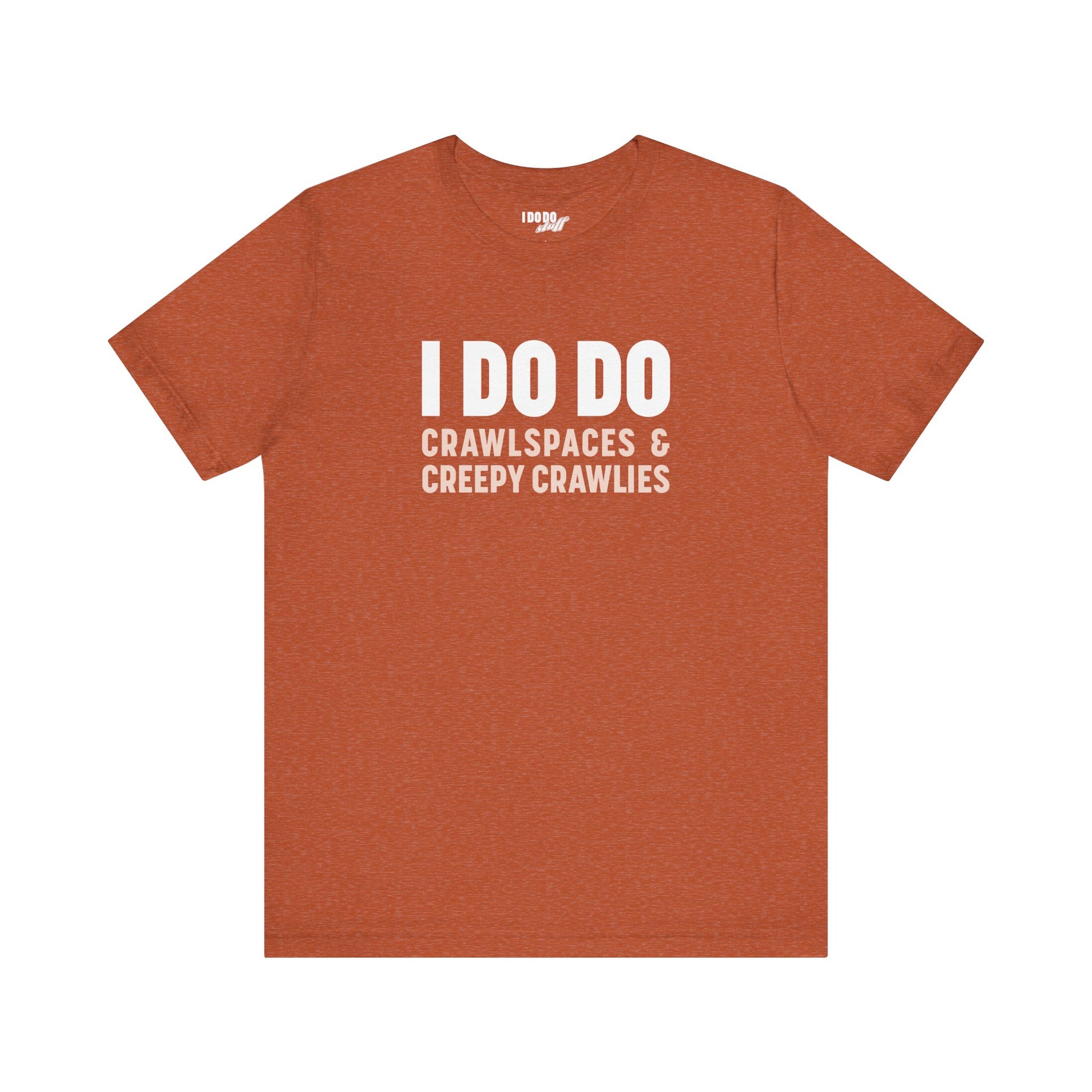 I DO DO CRAWLSPACES AND CREEPY CRAWLERS: Tee for Pest Control Professionals