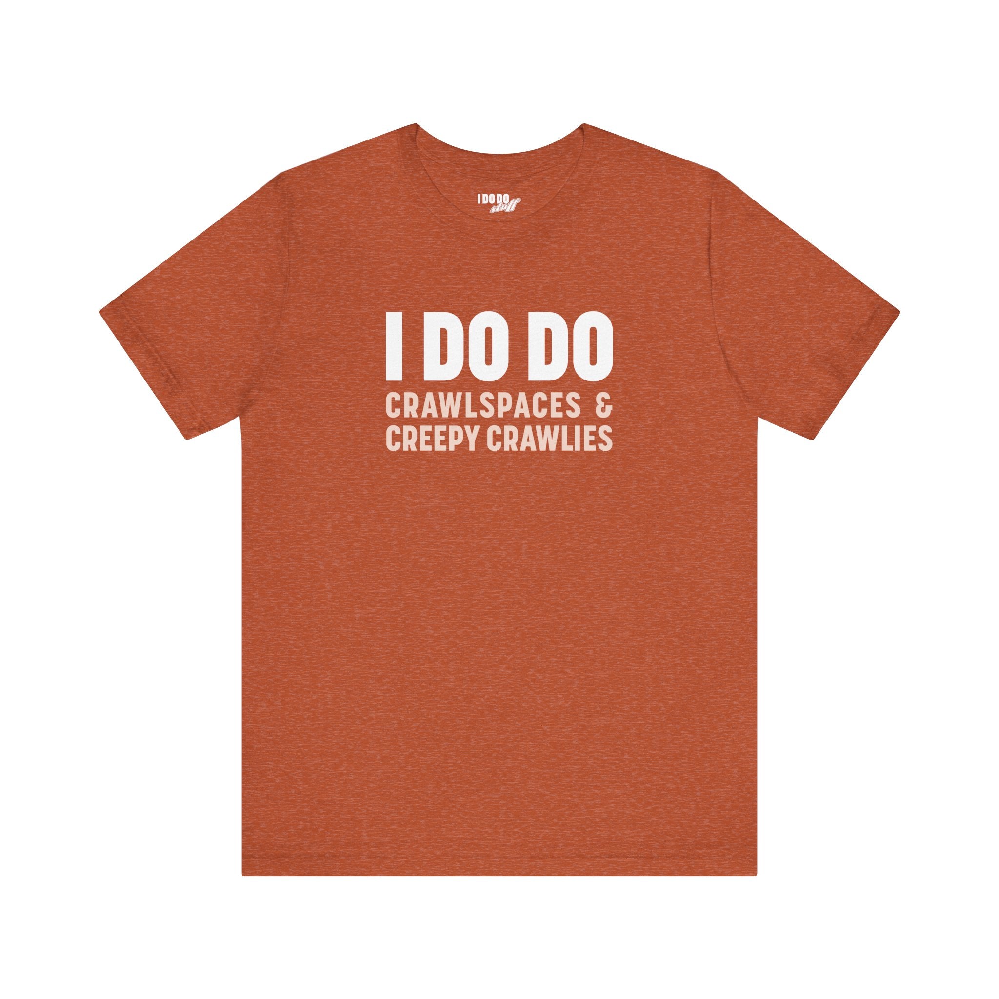 I DO DO CRAWLSPACES AND CREEPY CRAWLERS: Tee for Pest Control Professionals