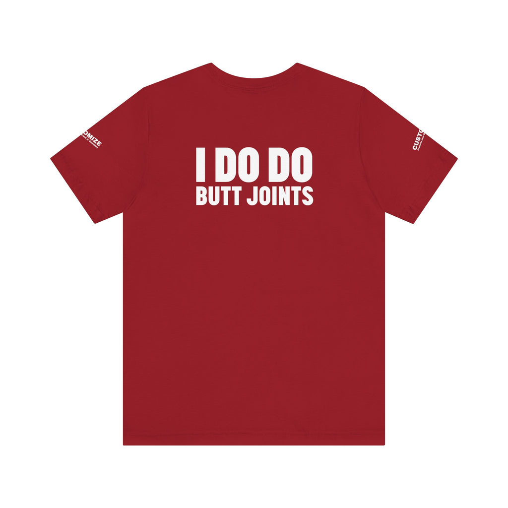 I DO DO BUTT JOINTS: Unisex T-Shirt for Welders Electricians Engineers