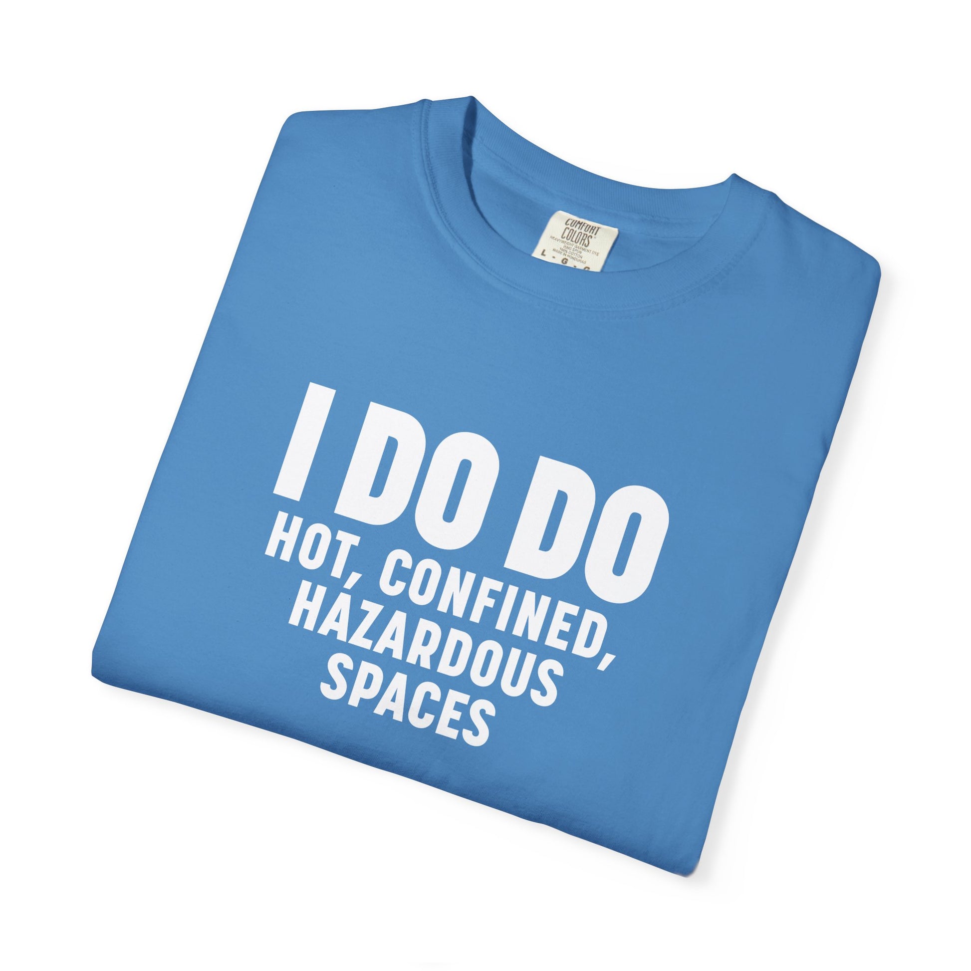 I DO DO HOT, CONFINED, HAZARDOUS SPACES: Funny Unisex Garment-Dyed T-Shirt for Welders