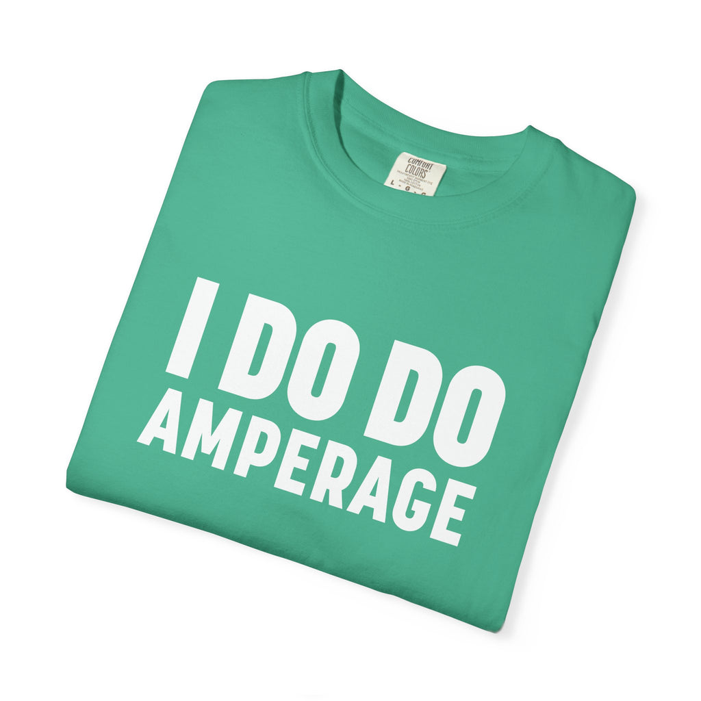 I DO DO AMPERAGE: Unisex Garment-Dyed T-shirt for Welders Electricians Engineers