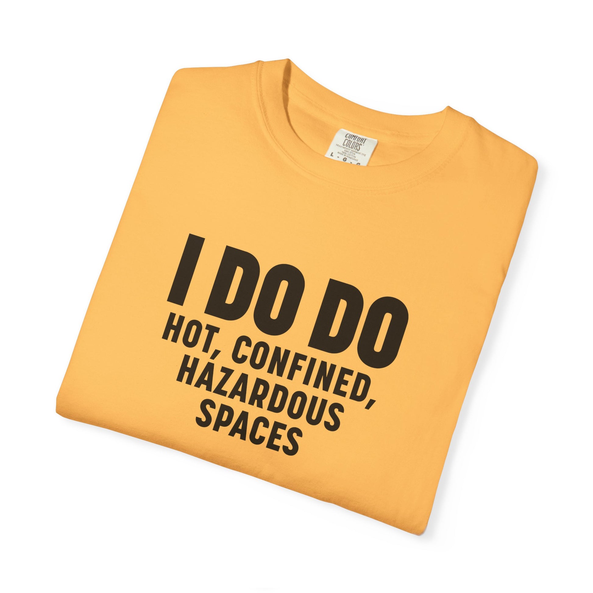 I DO DO HOT, CONFINED, HAZARDOUS SPACES: Funny Unisex Garment-Dyed T-Shirt for Welders