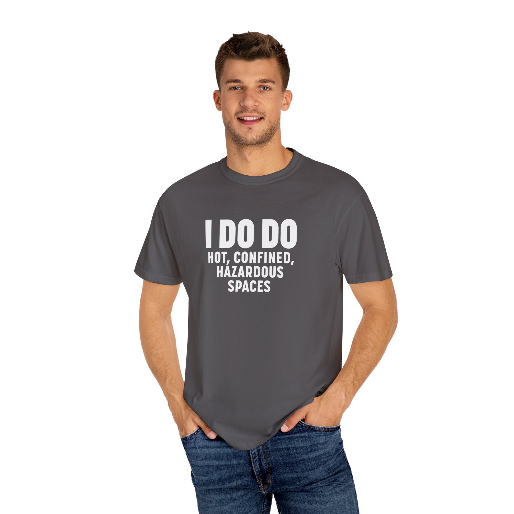 I DO DO HOT, CONFINED, HAZARDOUS SPACES: Funny Unisex Garment-Dyed T-Shirt for Welders