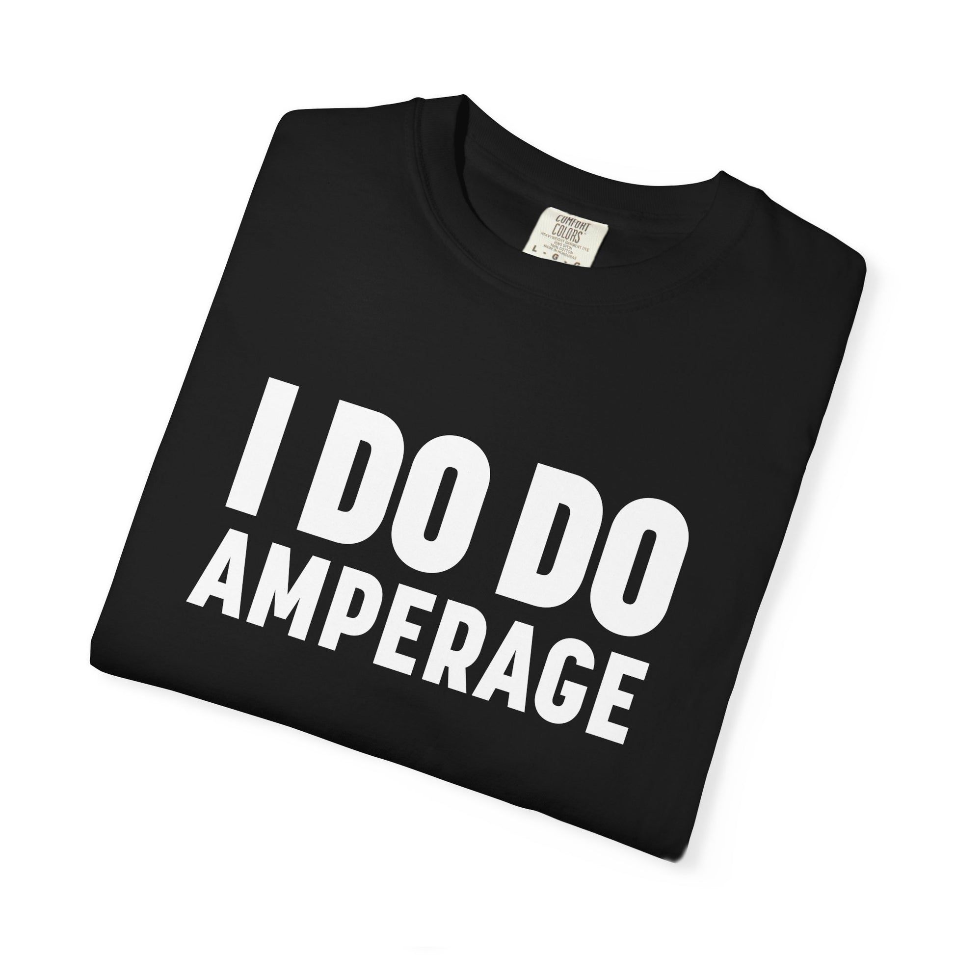 I DO DO AMPERAGE: Unisex Garment-Dyed T-shirt for Welders Electricians Engineers