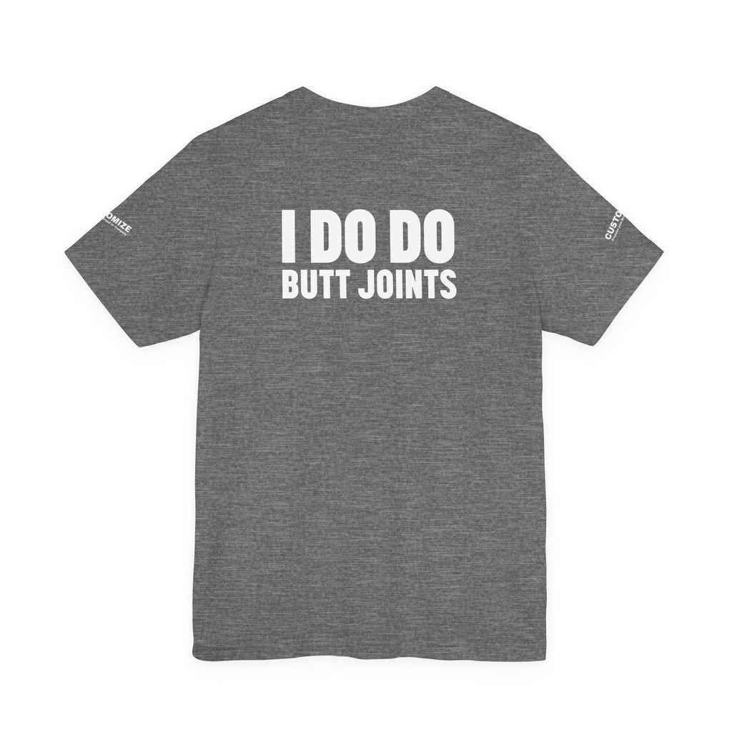 I DO DO BUTT JOINTS: Unisex T-Shirt for Welders Electricians Engineers