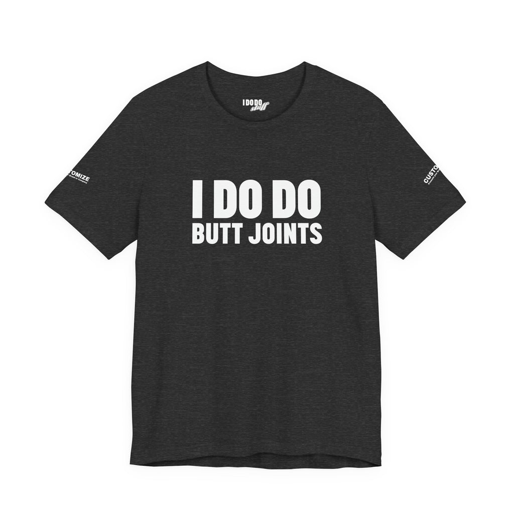 I DO DO BUTT JOINTS: Unisex T-Shirt for Welders Electricians Engineers