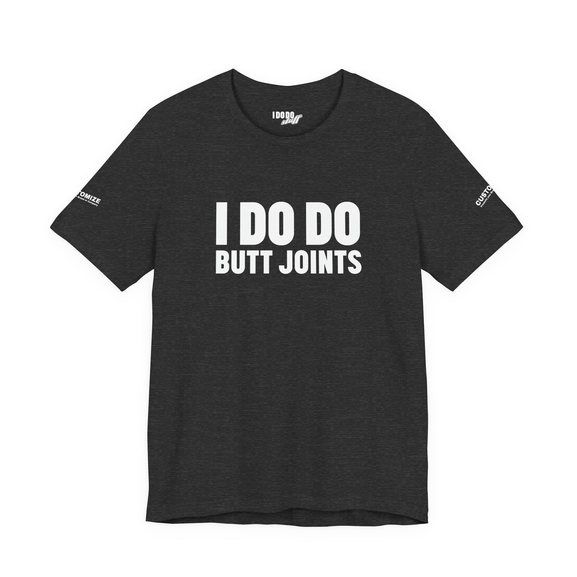 I DO DO BUTT JOINTS: Unisex T-Shirt for Welders Electricians Engineers