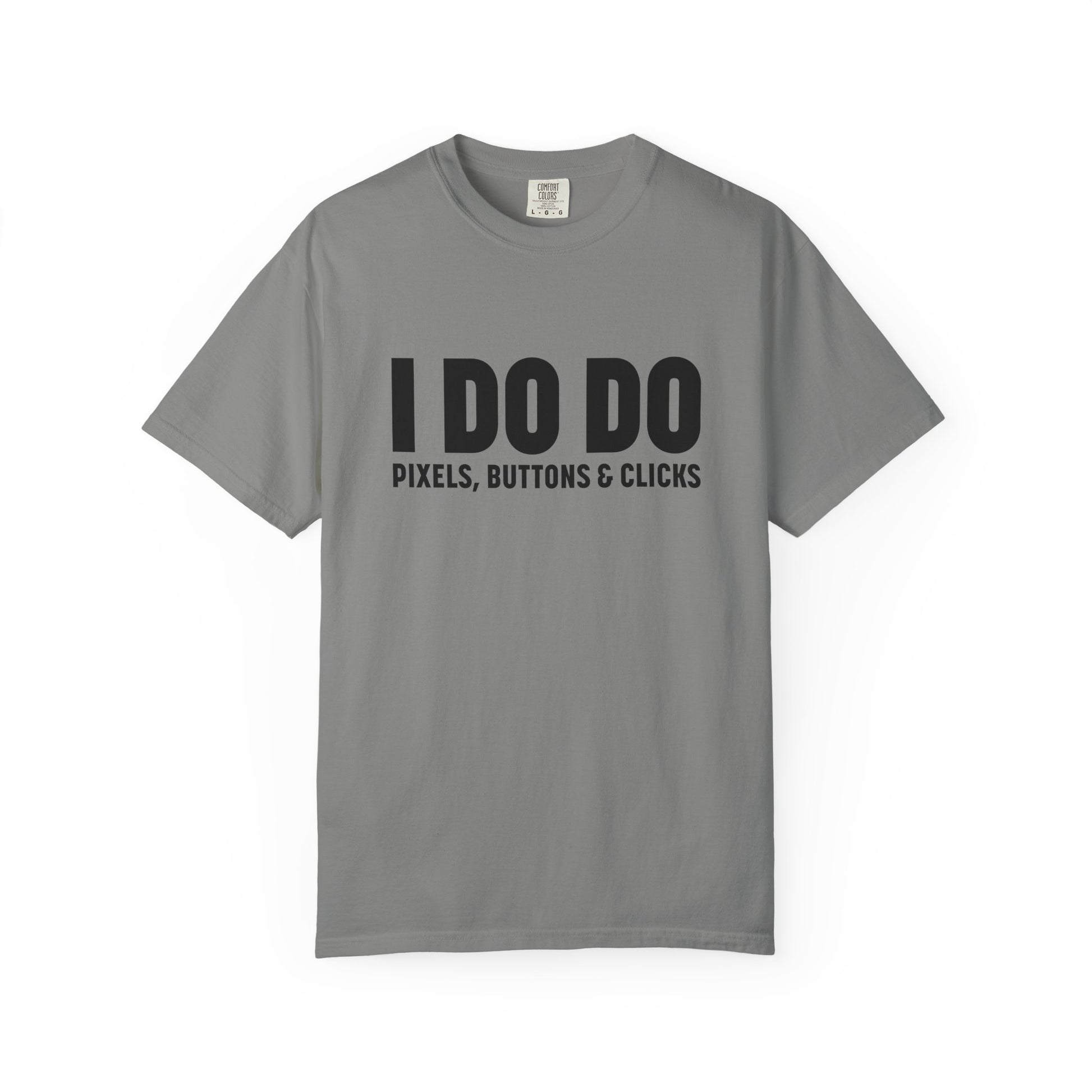 I DO DO PIXELS, BUTTONS, AND CLICKS: Fun Unisex T-shirt for Marketers and Designers