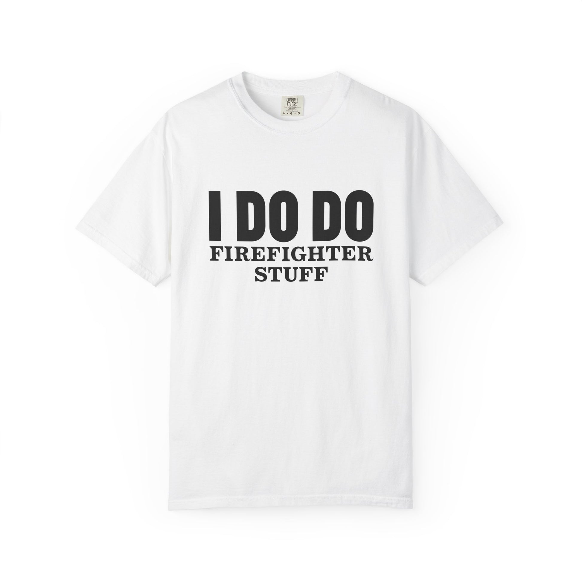 I DO DO FIREFIGHTER STUFF:  T-Shirt, Funny Firefighter Tee, Unisex Casual Top, Gift for Firefighters, Firefighter Appreciation Shirt